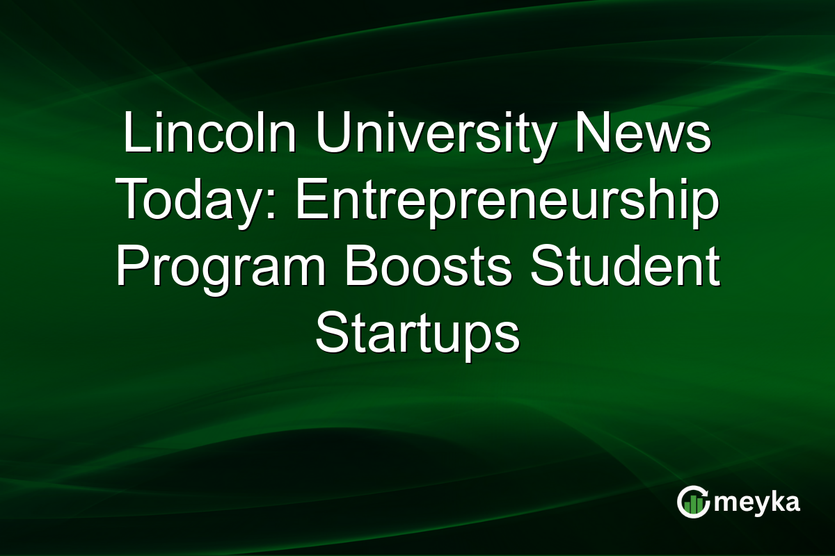 Lincoln University News Today: Entrepreneurship Program Boosts Student Startups | Meyka