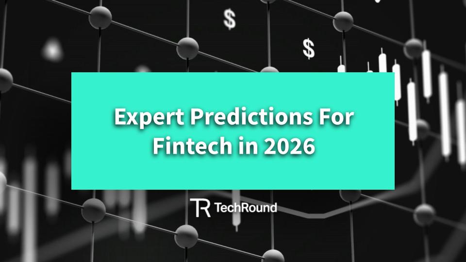 Expert Predictions For Fintech In 2026 - TechRound