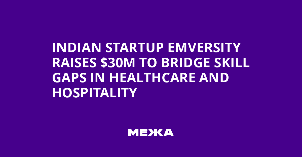 Indian Startup Emversity Raises $30M to Bridge Skill Gaps in Healthcare and Hospitality | Ukraine news - #Mezha