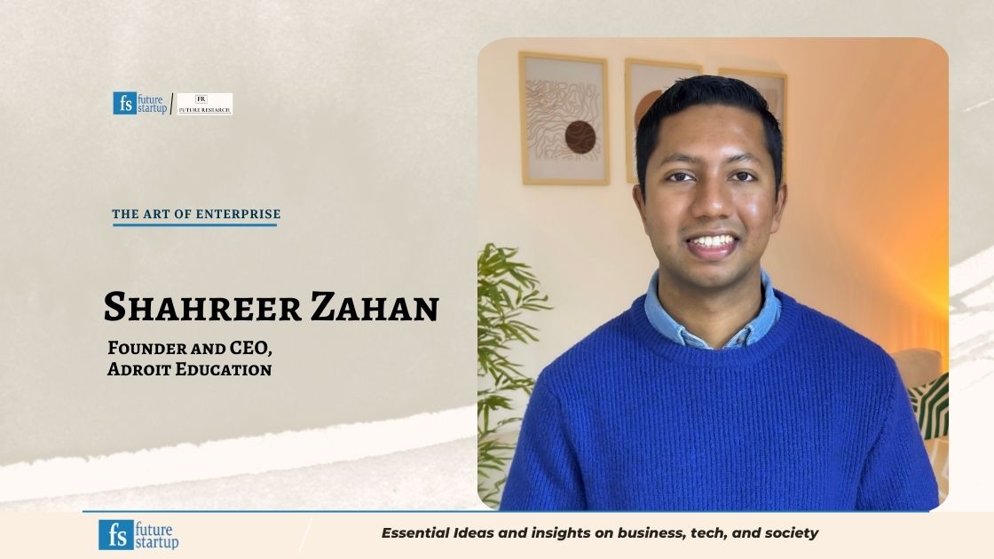 Building Adroit Education and Lessons in Entrepreneurship: A Conversation with Shahreer Zahan - Future Startup