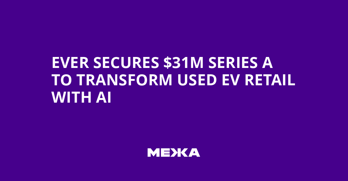 Ever Secures $31M Series A to Transform Used EV Retail with AI | Ukraine news - #Mezha