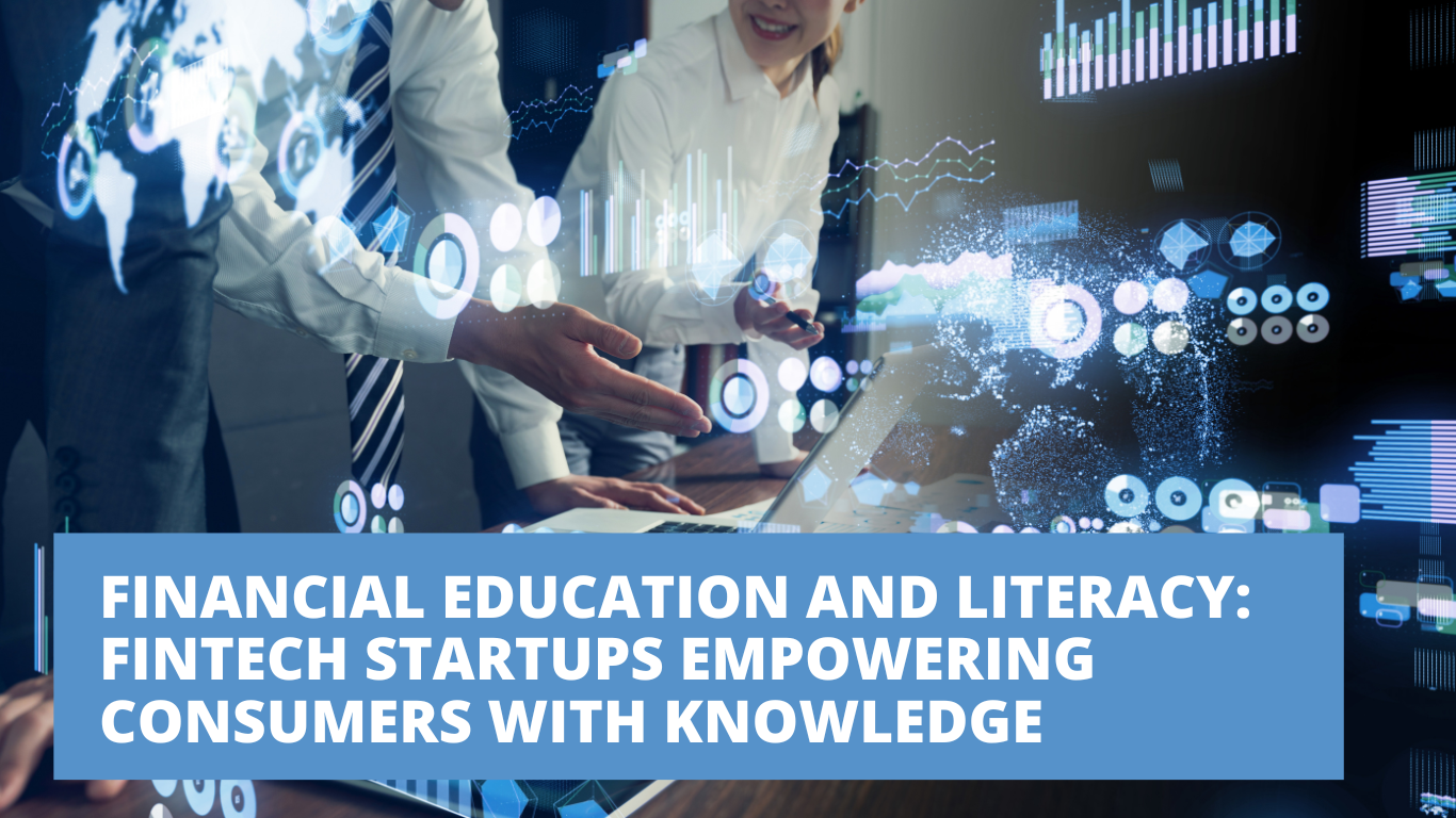 Financial Education and Literacy: Fintech Startups Empowering Consumers with Knowledge