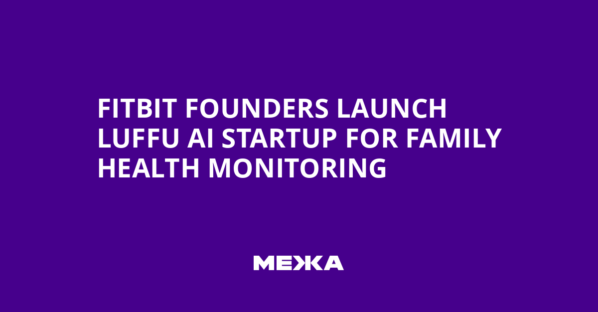 Fitbit Founders Launch Luffu AI Startup for Family Health Monitoring | Ukraine news - #Mezha