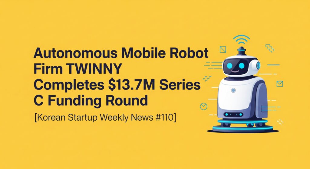 [Korean Startup Weekly News #110] Autonomous Mobile Robot Firm TWINNY Completes $13.7M Series C Funding - WOWTALE