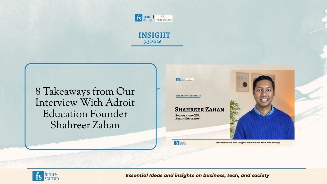 8 Takeaways from Our Interview With Adroit Education Founder Shahreer Zahan - Future Startup