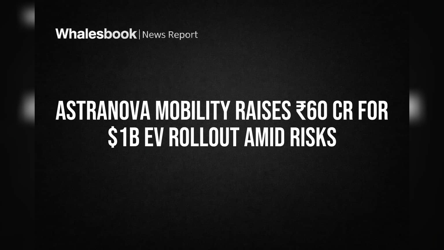 Astranova Mobility Raises ₹60 Cr for $1B EV Rollout Amid Risks