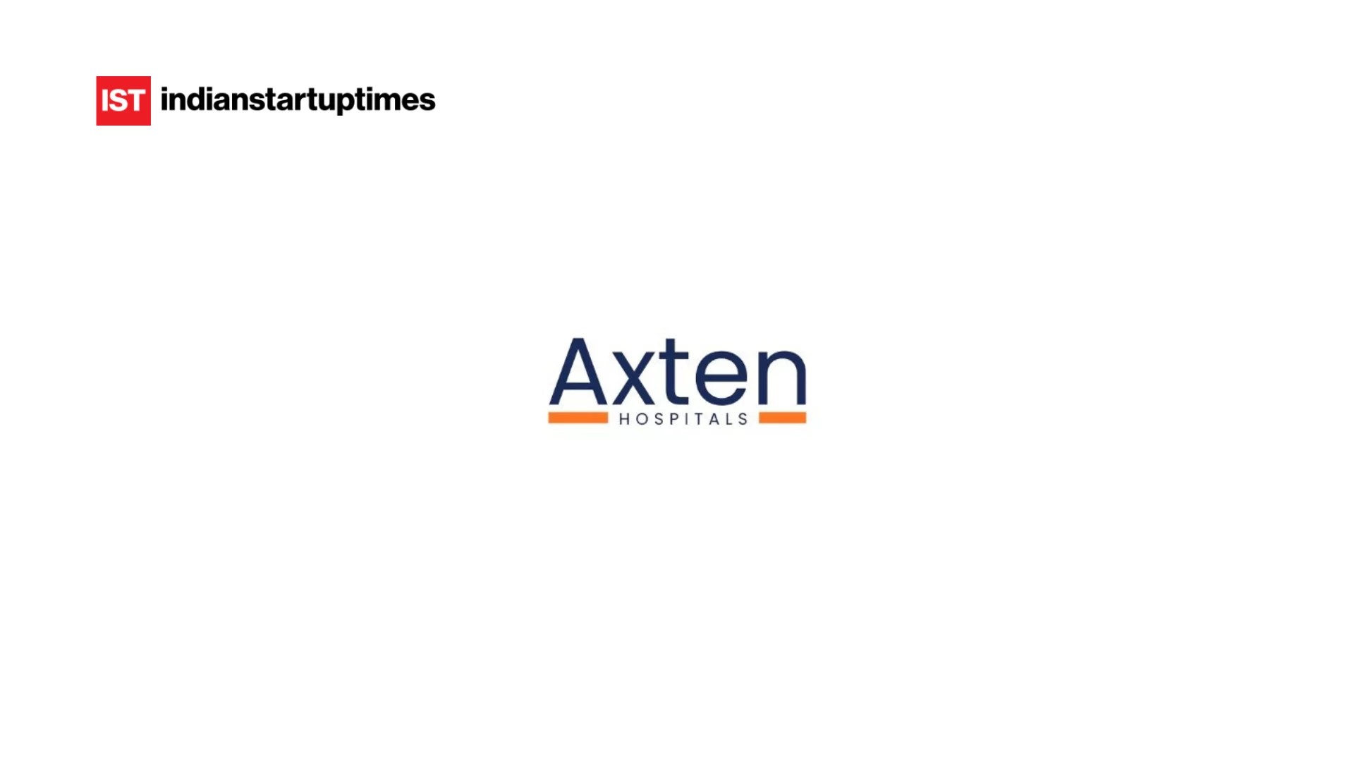 Axten Hospitals Raises Rs 2.5 Crore to Expand Surgical Care Network Across Metro Cities - Indian Startup Times