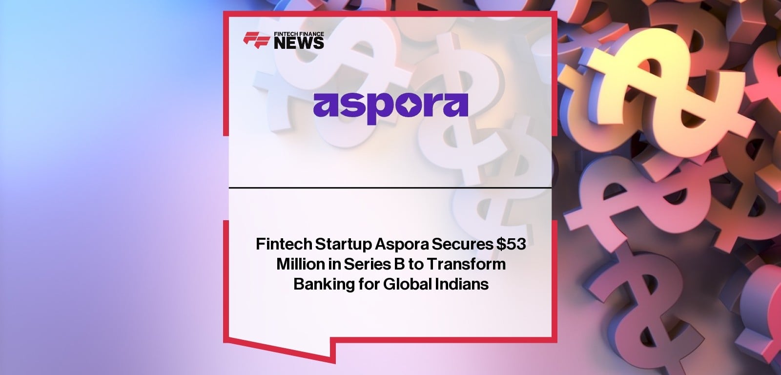 Fintech Startup Aspora Secures $53 Million in Series B to Transform Banking for Global Indians