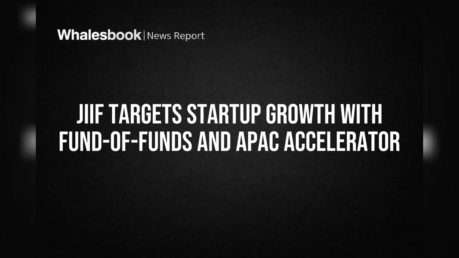 JIIF Targets Startup Growth with Fund-of-Funds and APAC Accelerator