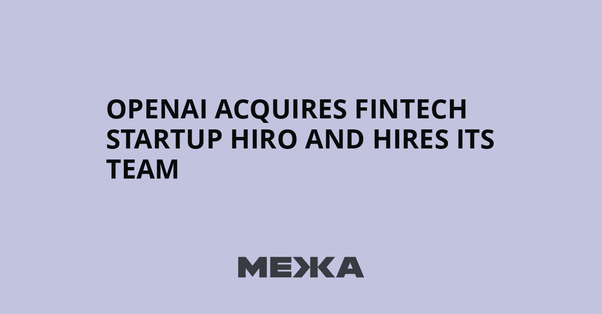 OpenAI acquires fintech startup Hiro and hires its team | Ukraine news – #Mezha