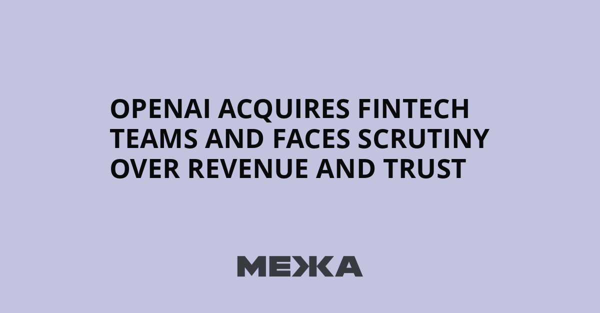 OpenAI acquires fintech teams and faces scrutiny over revenue and trust