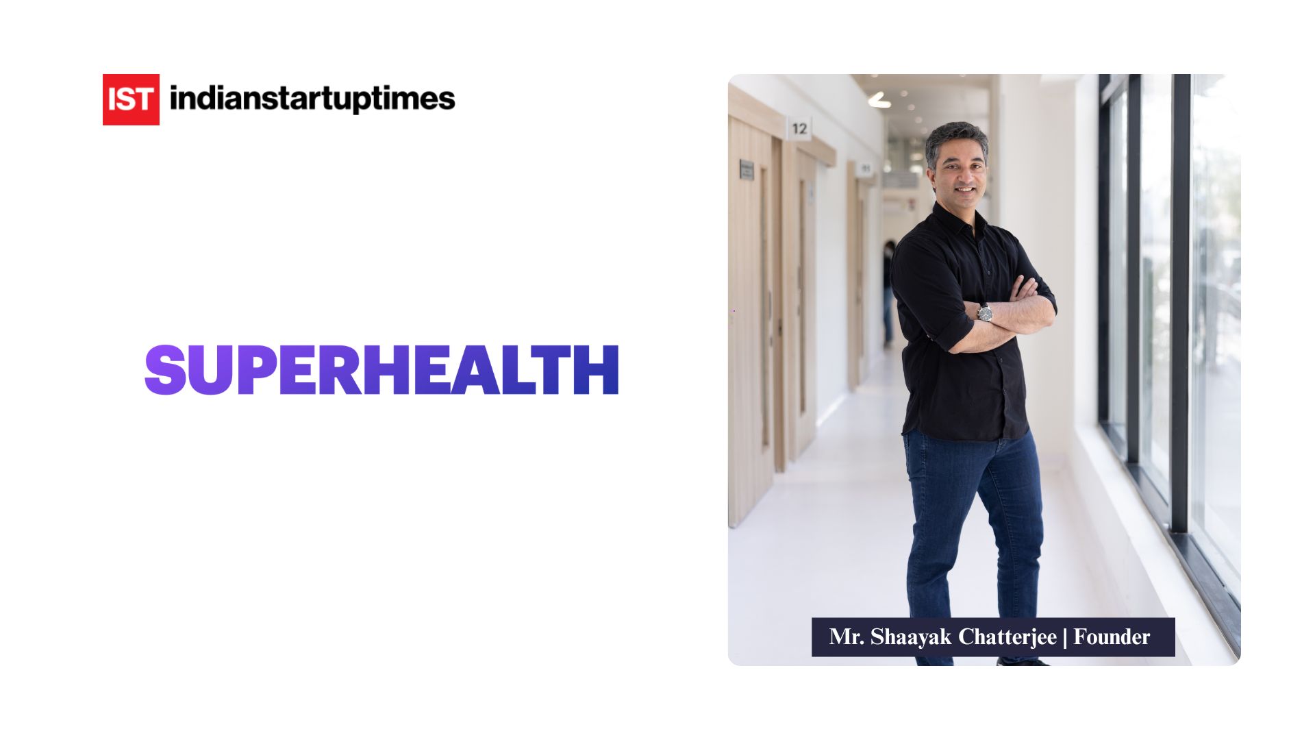 Reimagining Healthcare with Radical Honesty and Simplicity: An Interview with Varun Dubey, Founder & CEO of Superhealth - Indian Startup Times