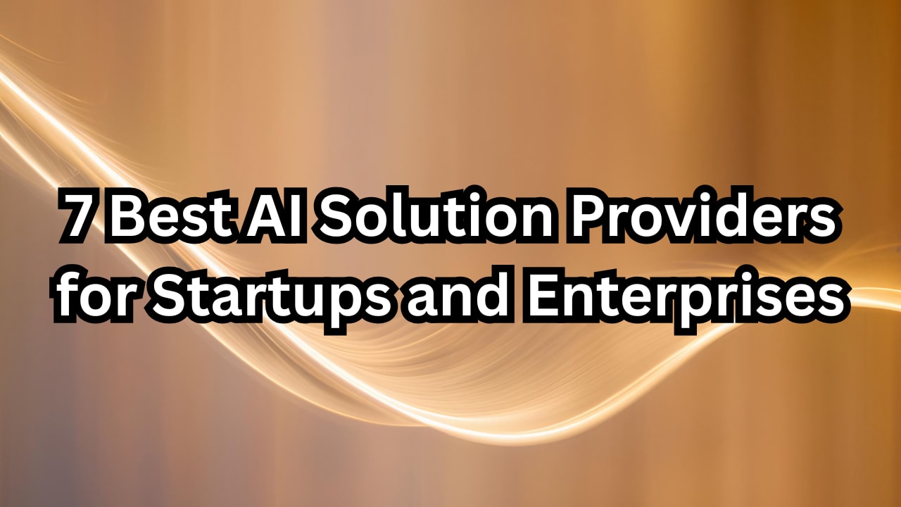 7 Best AI Solution Providers for Startups and Enterprises