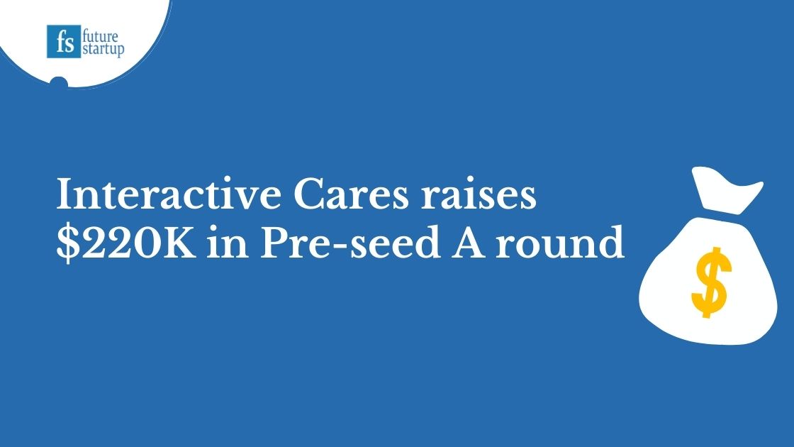 Edtech startup Interactive Cares raises $220K in Pre-seed A round  – Future Startup
