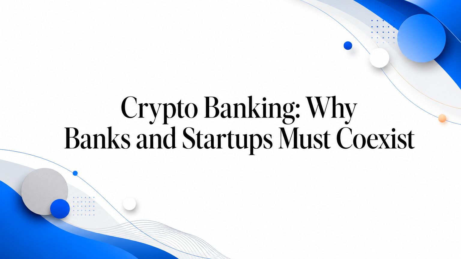 Crypto Banking: Why Banks and Startups Must Coexist - OneSafe Blog