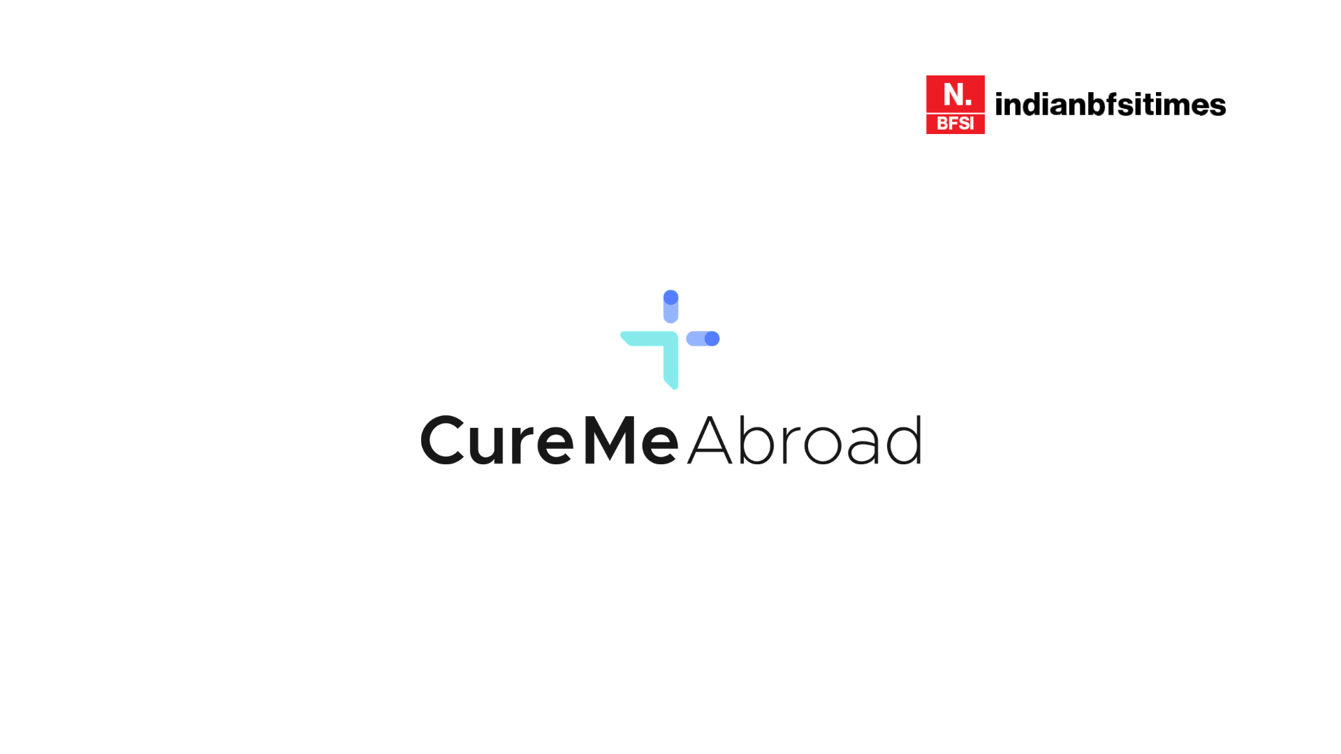 CureMeAbroad Raises $1.1 Million to Expand Global Medical Tourism Platform - Indian Startup Times