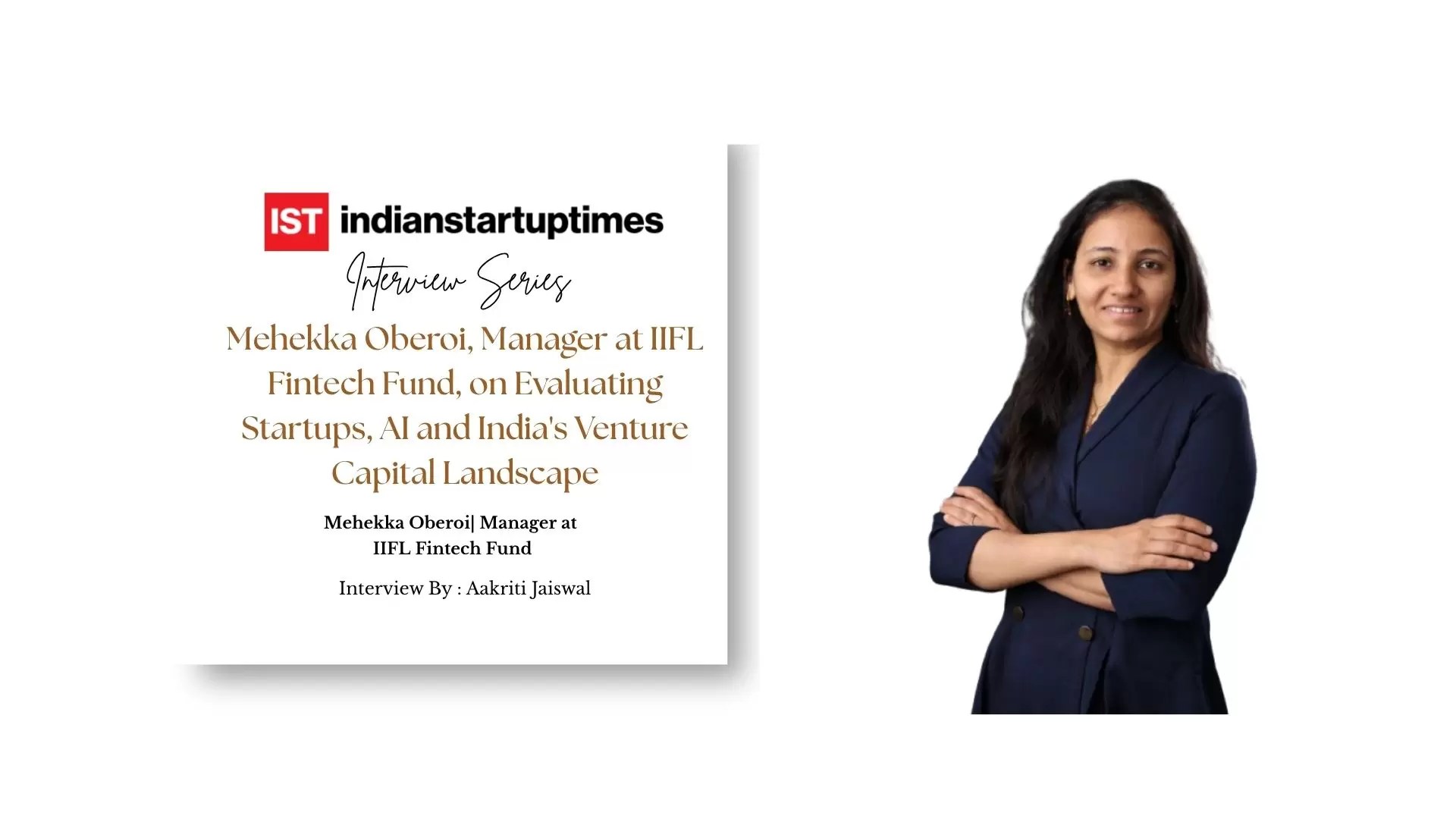 Mehekka Oberoi,  Manager at IIFL Fintech Fund, on Evaluating Startups, AI and India’s Venture Capital Landscape – Indian Startup Times